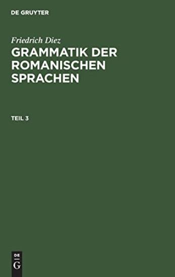 Friedrich Diez: Grammatik Der Romanischen Sprachen. Teil 3