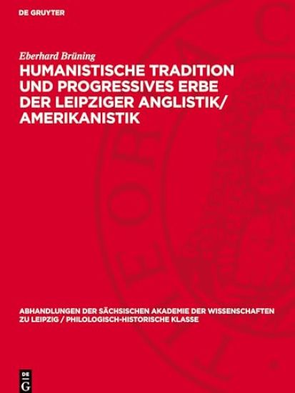 Humanistische Tradition Und Progressives Erbe Der Leipziger Anglistik/Amerikanistik: 100 Jahre Lehrstuhl Für Englische Sprache Und Literatur an Der Ka
