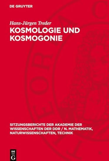 Kosmologie Und Kosmogonie: [Vortrag Von Hans-Jürgen Treder, Ordentliches Mitglied Der Akademie Der Wissenschaften Der Ddr, VOR Der Klasse Geo- Und Kos
