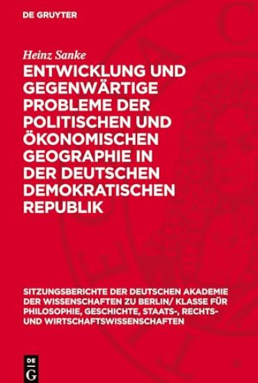 Entwicklung Und Gegenwärtige Probleme Der Politischen Und Ökonomischen Geographie in Der Deutschen Demokratischen Republik