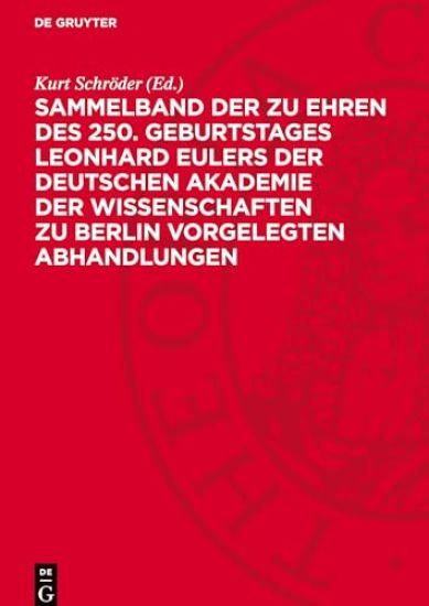 Sammelband Der Zu Ehren Des 250. Geburtstages Leonhard Eulers Der Deutschen Akademie Der Wissenschaften Zu Berlin Vorgelegten Abhandlungen