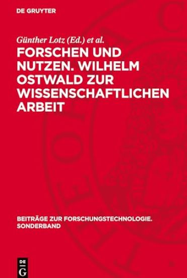 Forschen Und Nutzen. Wilhelm Ostwald Zur Wissenschaftlichen Arbeit: Aus Seinen Schriften Ausgewählt, Bearbeitet Und Zusammengestellt Anläßlich Seines