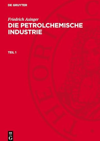 Friedrich Asinger: Die Petrolchemische Industrie. Teil 1