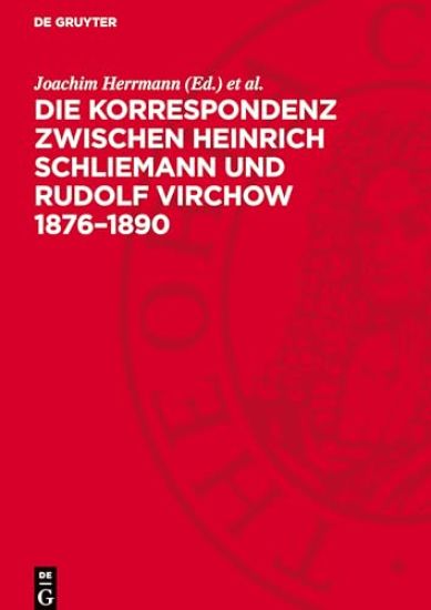 Die Korrespondenz Zwischen Heinrich Schliemann Und Rudolf Virchow 1876-1890