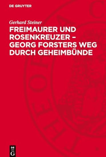 Freimaurer Und Rosenkreuzer - Georg Forsters Weg Durch Geheimbünde: Neue Forschungsergebnisse Auf Grund Bisher Unbekannter Archivalien