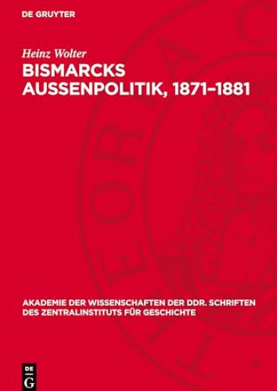 Bismarcks Außenpolitik, 1871-1881: Außenpolitische Grundlinien Von Der Reichsgründung Bis Zum Dreikaiserbündnis