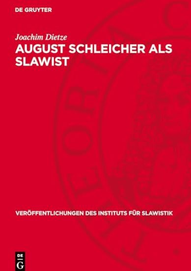 August Schleicher ALS Slawist: Sein Leben Und Sein Werk in Der Sicht Der Indogermanistik