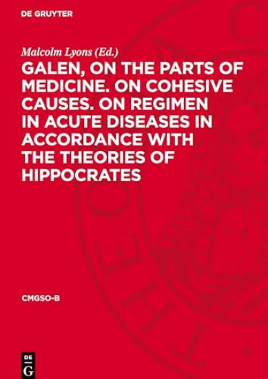 Galen, on the parts of medicine. On cohesive causes. On regimen in acute diseases in accordance with the theories of Hippocrates