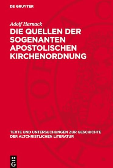Die Quellen Der Sogenanten Apostolischen Kirchenordnung: Nebst Einer Untersuchung Über Den Ursprung Des Lectorats Und Der Anderen Niederen Weihen