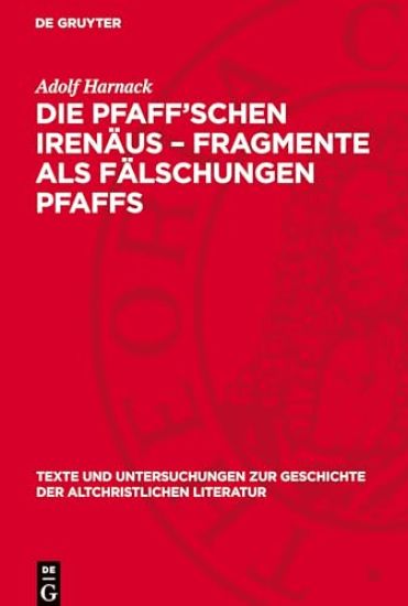 Die Pfaff'schen Irenäus-Fragmente ALS Fälschungen Pfaffs: Miscellen Zu Den Apostolischen Vätern, Den ACTA Pauli, Apelles, Dem Muratorischen Fragment,