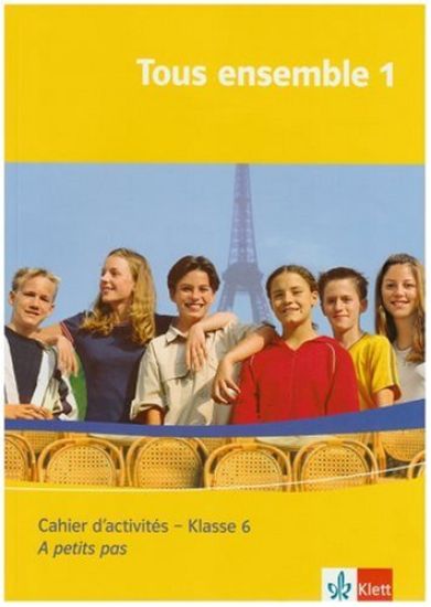 Tous ensemble 1./Klasse 6. Cahier d'activités (A petit pas)