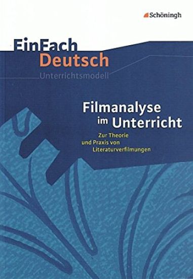 Filmanalyse im Unterricht: Zur Theorie und Praxis von Literaturverfilmungen. EinFach Deutsch Unterrichtsmodelle