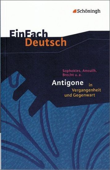 Sophokles, Anouilh, Brecht u.a.: Antigone in Vergangenheit und Gegenwart. EinFach Deutsch Textausgaben
