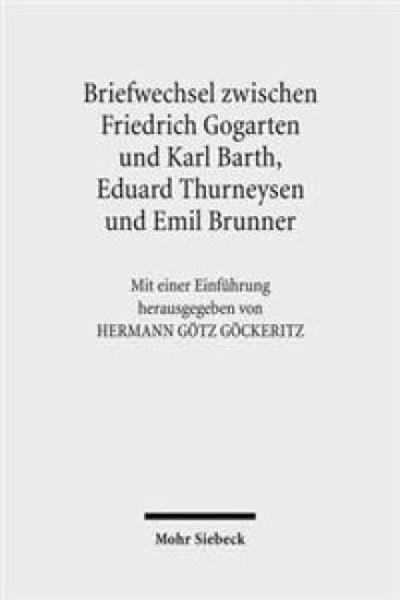 Friedrich Gogartens Briefwechsel mit Karl Barth, Eduard Thurneysen und Emil Brunner