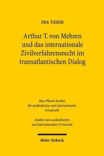 Arthur T. von Mehren und das internationale Zivilverfahrensrecht im transatlantischen Dialog