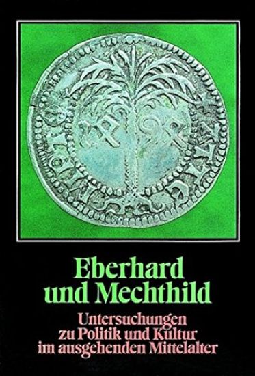 Eberhard Und Mechthild: Untersuchungen Zu Politik Und Kultur Im Ausgehenden Mittelalter