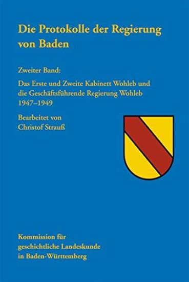 Die Protokolle Der Regierung Von Baden: Zweiter Band: Das Erste Und Zweite Kabinett Wohleb Und Die Geschaftsfuhrende Regierung Wohleb 1947-1949