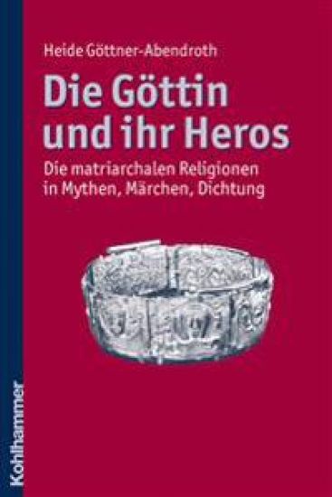 Die Gottin Und Ihr Heros: Die Matriarchalen Religionen in Mythen, Marchen, Dichtung
