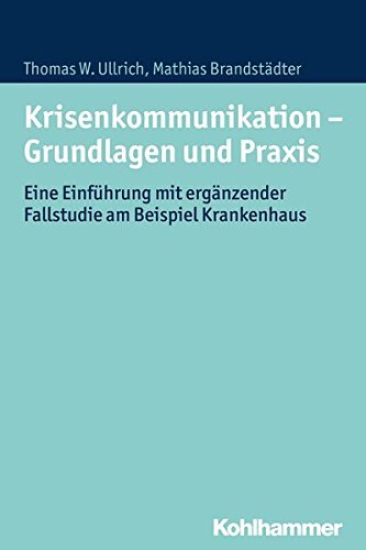 Krisenkommunikation - Grundlagen Und PRAXIS: Eine Einfuhrung Mit Erganzender Fallstudie Am Beispiel Krankenhaus