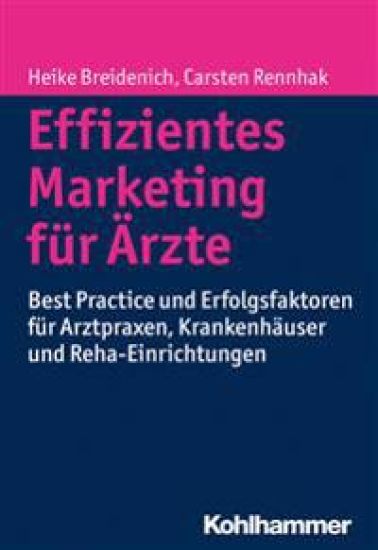 Effizientes Marketing Fur Arzte: Best Practice Und Erfolgsfaktoren Fur Arztpraxen, Krankenhauser Und Reha-Einrichtungen