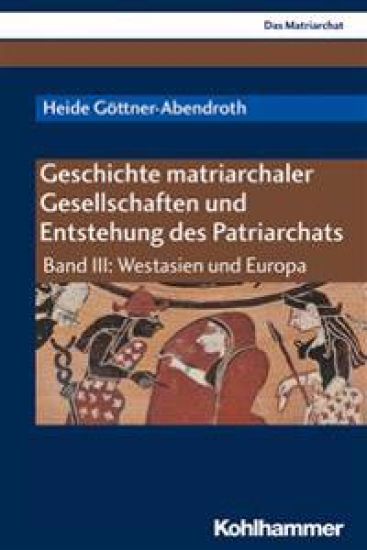 Geschichte Matriarchaler Gesellschaften Und Entstehung Des Patriarchats: Band III: Westasien Und Europa