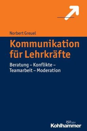 Kommunikation Fur Lehrkrafte: Beratung - Konflikte - Teamarbeit - Moderation