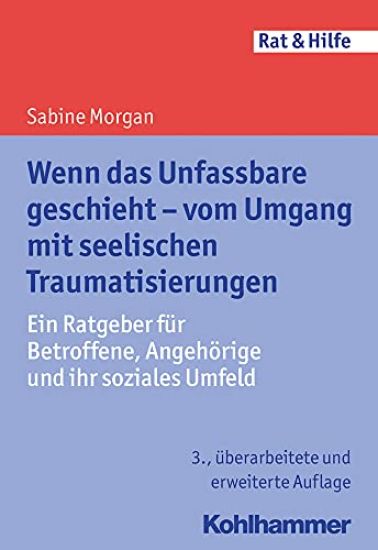 Wenn Das Unfassbare Geschieht: Vom Umgang Mit Seelischen Traumatisierungen