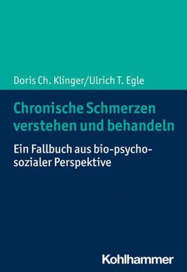 Chronische Schmerzen Verstehen Und Behandeln: Ein Fallbuch Aus Bio-Psycho-Sozialer Perspektive