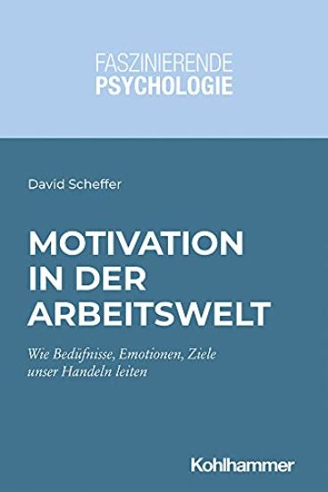 Motivation in Der Arbeitswelt: Wie Bedurfnisse, Motive, Emotionen Und Ziele Unser Handeln Leiten