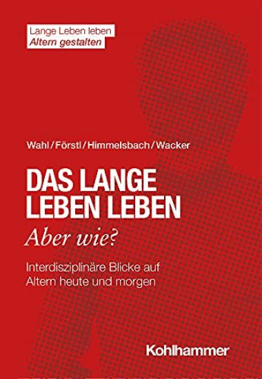 Das Lange Leben Leben - Aber Wie?: Interdisziplinare Blicke Auf Altern Heute Und Morgen