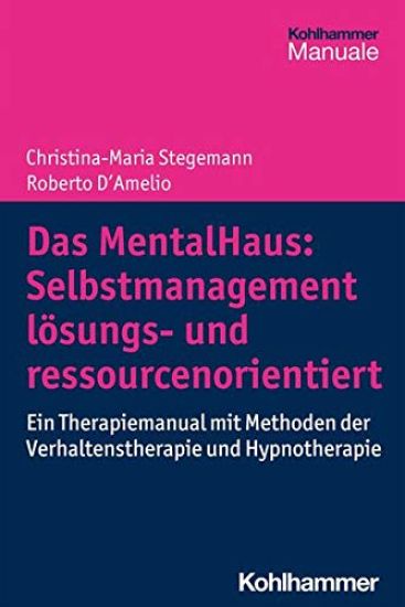 Das Mentalhaus: Selbstmanagement Losungs- Und Ressourcenorientiert: Ein Therapiemanual Mit Methoden Der Verhaltenstherapie Und Hypnotherapie