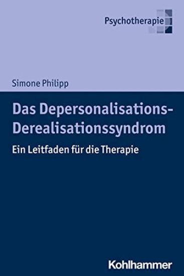 Das Depersonalisations - Derealisationssyndrom: Ein Leitfaden Fur Die Therapie
