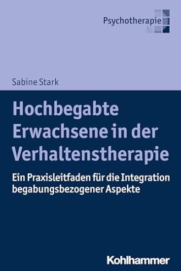 Hochbegabte Erwachsene in Der Verhaltenstherapie: Ein Praxisleitfaden Fur Die Integration Begabungsbezogener Aspekte