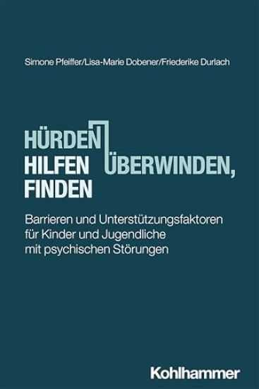Hurden Uberwinden, Hilfen Finden: Barrieren Und Unterstutzungsfaktoren Fur Kinder Und Jugendliche Mit Psychischen Storungen