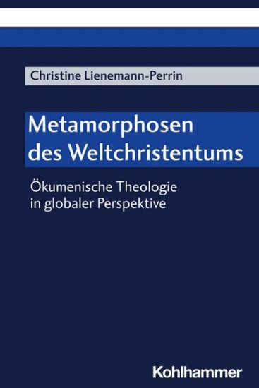 Metamorphosen Des Weltchristentums: Okumenische Theologie in Globaler Perspektive