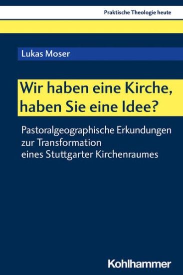 Wir Haben Eine Kirche, Haben Sie Eine Idee?: Pastoralgeographische Erkundungen Zur Transformation Eines Stuttgarter Kirchenraumes