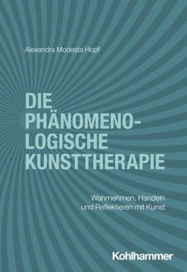 Die Phanomenologische Kunsttherapie: Wahrnehmen, Handeln Und Reflektieren Mit Kunst