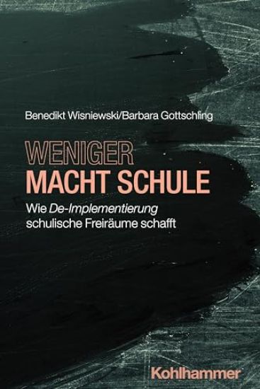 Weniger Macht Schule: Wie De-Implementierung Schulische Freiraume Schafft