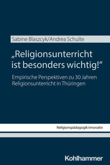 Religionsunterricht Ist Besonders Wichtig!: Empirische Perspektiven Zu 30 Jahren Religionsunterricht in Thuringen