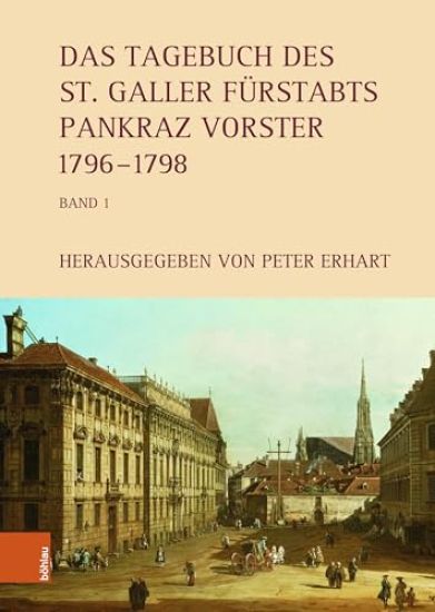 Das Tagebuch Des St. Galler Furstabts Pankraz Vorster 1796-1829: Band 1: 1796-1798. Bearbeitet Von Silvia Barlocher, Sandra Ernst, Lorenz Hollenstein