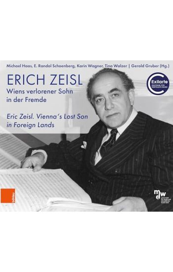 Erich Zeisl. Wiens Verlorener Sohn in Der Fremde: Eric Zeisl. Vienna's Lost Son in Foreign Lands