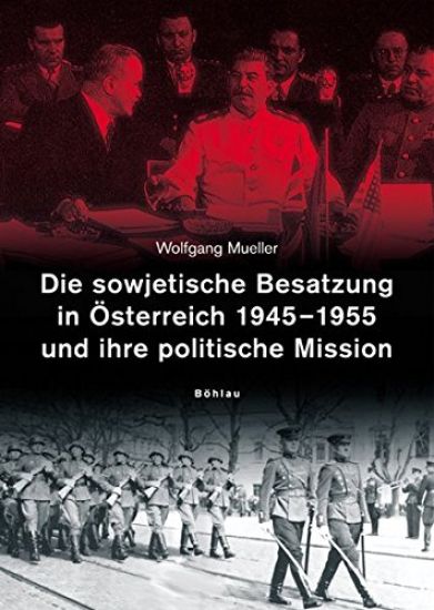 Die Sowjetische Besatzung in Osterreich 1945-1955 Und Ihre Politische Mission