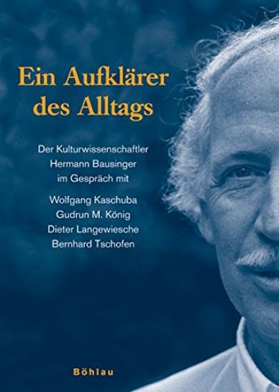 Ein Aufklarer Des Alltags: Der Kulturwissenschaftler Hermann Bausinger Im Gesprach Mit Wolfgang Kaschuba, Gudrun M. Konig, Dieter Langewiesche Und Ber