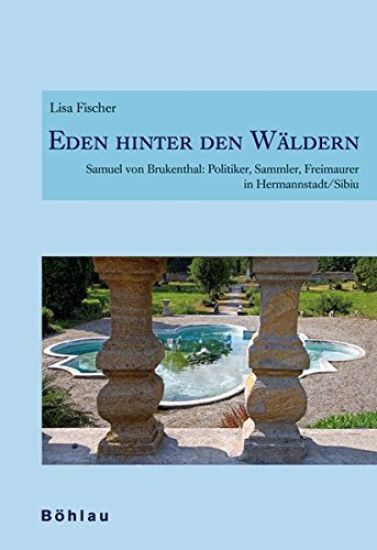Eden Hinter Den Waldern: Samuel Von Brukenthal: Politiker, Sammler, Freimaurer in Hermannstadt/Sibiu