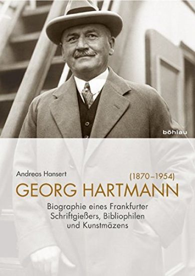 Georg Hartmann (1870-1954): Biografie Eines Frankfurter Schriftgiessers, Bibliophilen Und Kunstmazens