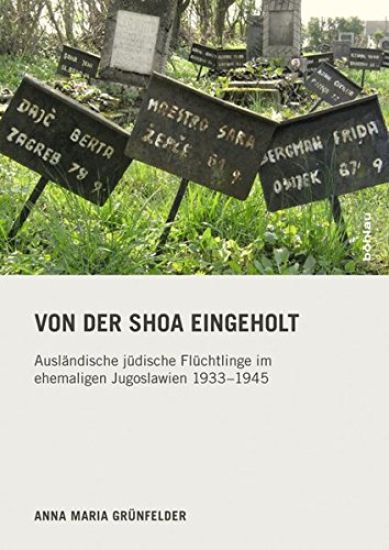 Von Der Shoa Eingeholt: Auslandische Judische Fluchtlinge Im Ehemaligen Jugoslawien 1933-1945