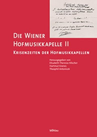 Die Wiener Hofmusikkapelle: Krisenzeiten Der Hofmusikkapellen Krisenzeiten Der Hofmusikkapellen. Herausgegeben Von: Elisabeth Theresia Fritz-Hilscher,