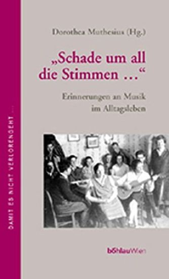 Schade Um All Die Stimmen...: Erinnerungen an Musik Im Alltagsleben. Herausgegeben Von: Dorothea Muthesius