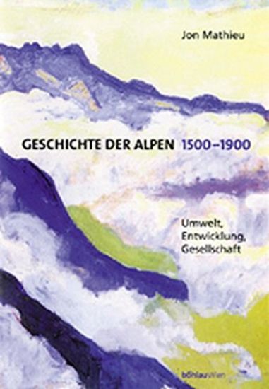 Geschichte Der Alpen 1500-1900: Umwelt, Entwicklung, Gesellschaft