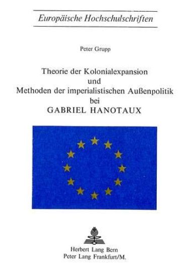 Theorie Der Kolonialexpansion Und Methoden Der Imperialistischen Aussenpolitik Bei Gabriel Hanotaux